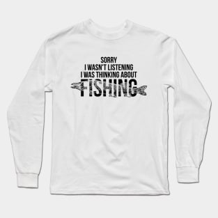 Sorry I wasn't listening I was thinking about fishing silly t-shirt Long Sleeve T-Shirt